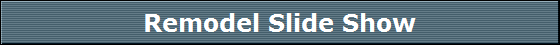 Remodel Slide Show